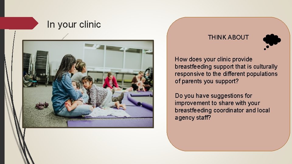 In your clinic THINK ABOUT How does your clinic provide breastfeeding support that is