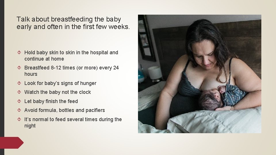 Talk about breastfeeding the baby early and often in the first few weeks. Hold