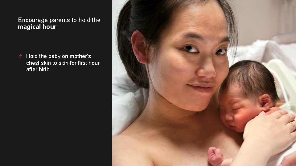 Encourage parents to hold the magical hour Hold the baby on mother’s chest skin