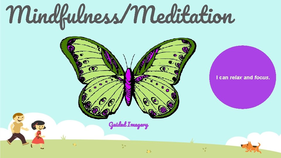 Mindfulness/Meditation I can relax and focus. Guided Imagery 