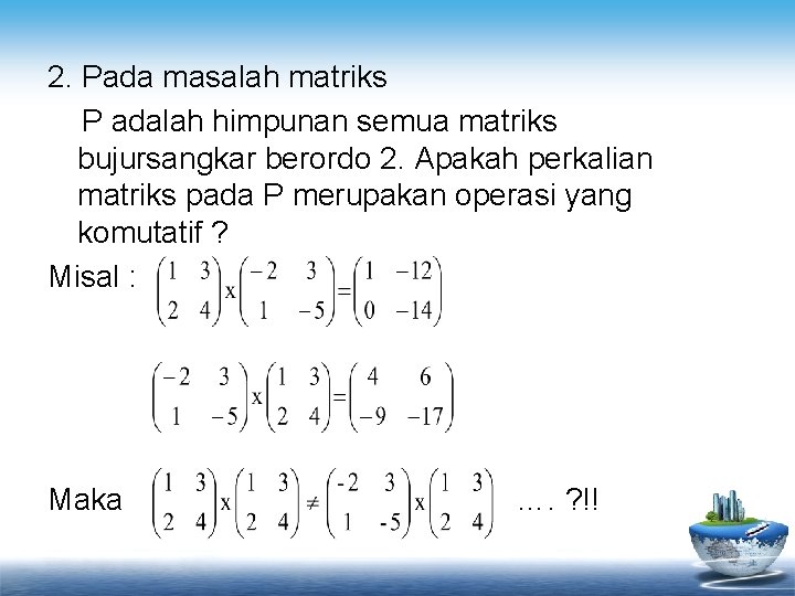 2. Pada masalah matriks P adalah himpunan semua matriks bujursangkar berordo 2. Apakah perkalian