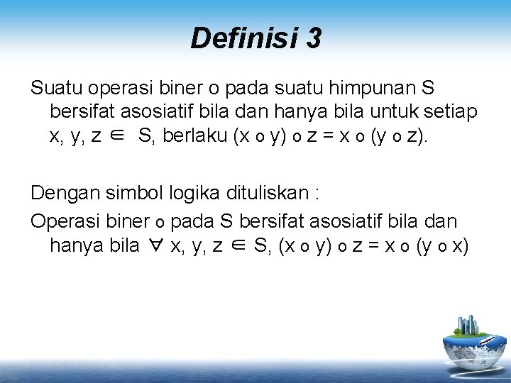 Definisi 3 Suatu operasi biner o pada suatu himpunan S bersifat asosiatif bila dan