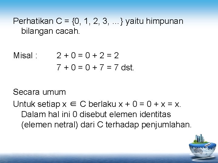 Perhatikan C = {0, 1, 2, 3, …} yaitu himpunan bilangan cacah. Misal :