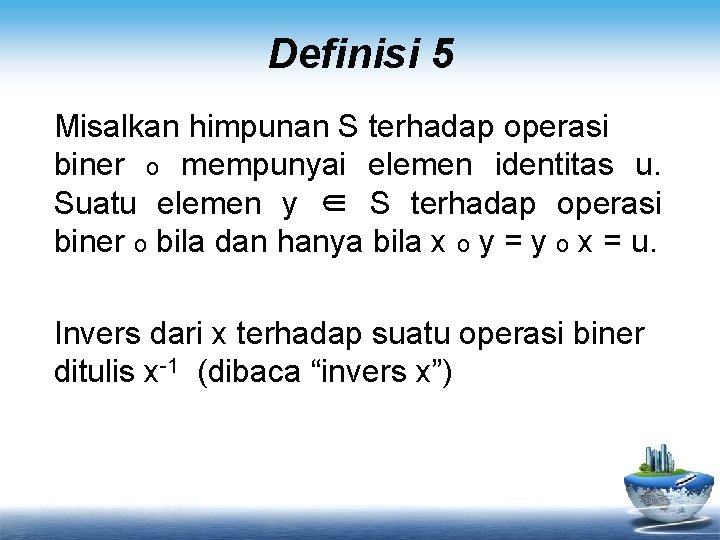 Definisi 5 Misalkan himpunan S terhadap operasi biner o mempunyai elemen identitas u. Suatu