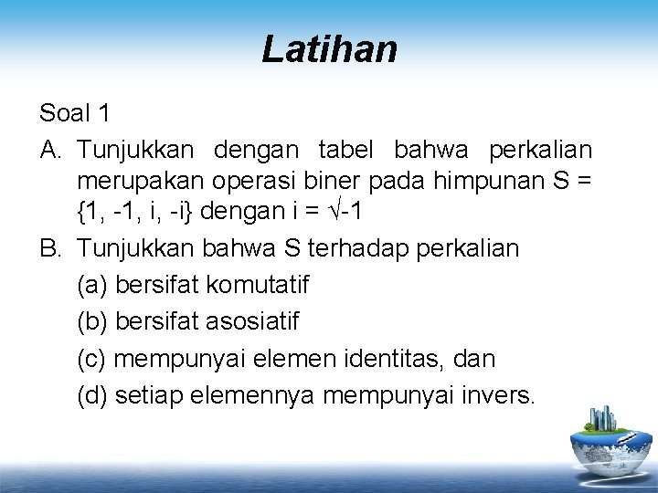 Latihan Soal 1 A. Tunjukkan dengan tabel bahwa perkalian merupakan operasi biner pada himpunan