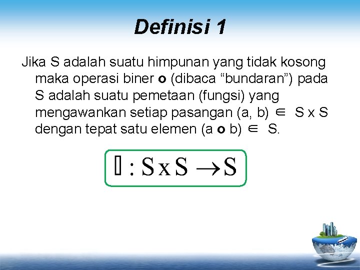 Definisi 1 Jika S adalah suatu himpunan yang tidak kosong maka operasi biner o