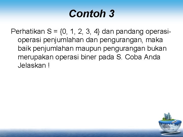 Contoh 3 Perhatikan S = {0, 1, 2, 3, 4} dan pandang operasi penjumlahan