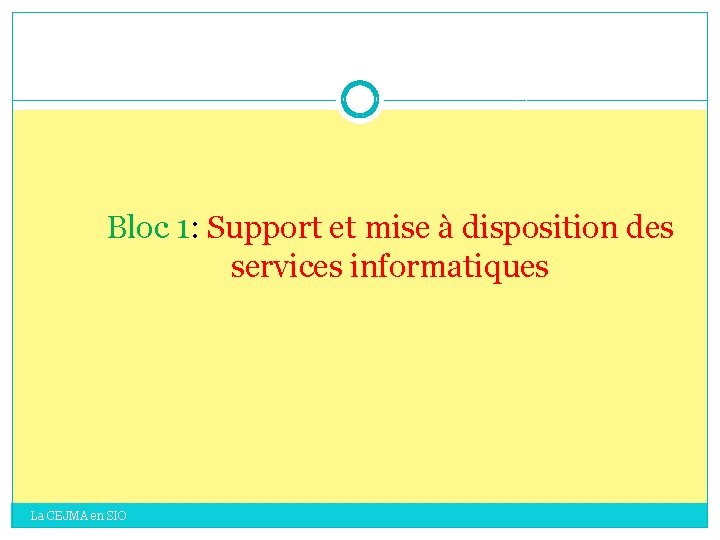 Bloc 1: Support et mise à disposition des services informatiques La CEJMA en SIO Bloc 1: Support et mise à disposition des services informatiques La CEJMA en SIO