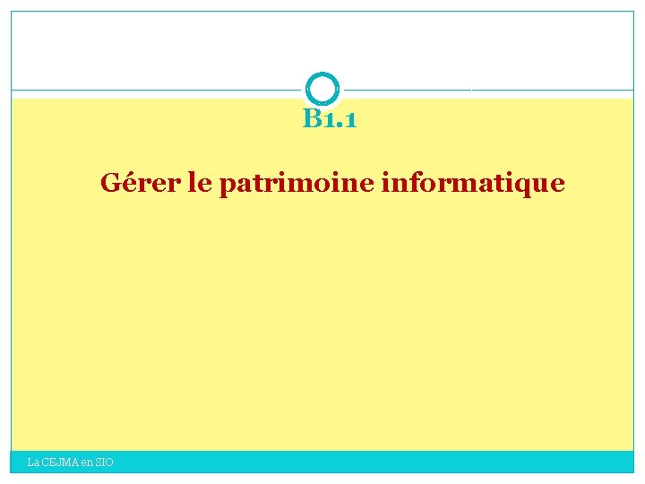 B 1. 1 Gérer le patrimoine informatique La CEJMA en SIO B 1. 1 Gérer le patrimoine informatique La CEJMA en SIO