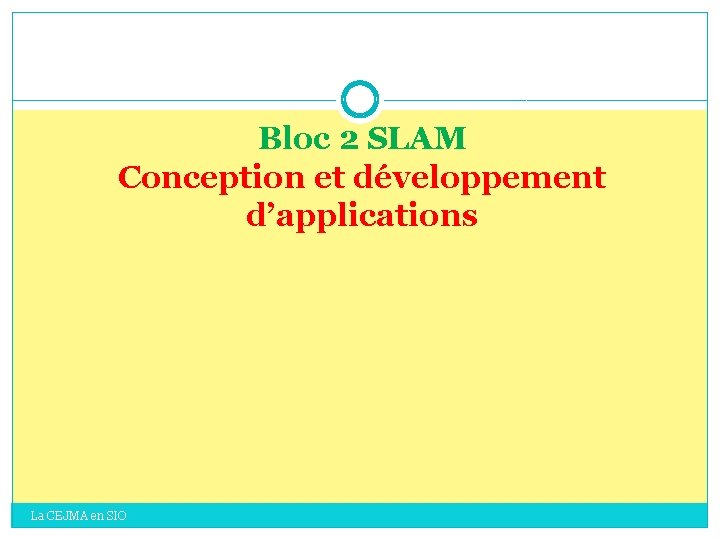 Bloc 2 SLAM Conception et développement d’applications La CEJMA en SIO Bloc 2 SLAM Conception et développement d’applications La CEJMA en SIO