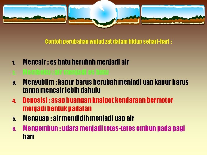 Contoh perubahan wujud zat dalam hidup sehari-hari : 1. 2. 3. 4. 5. 6.