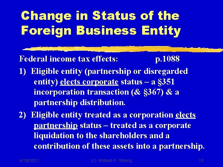 Change in Status of the Foreign Business Entity Federal income tax effects: p. 1088