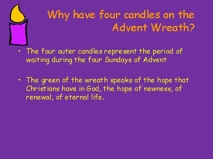 Why have four candles on the Advent Wreath? • The four outer candles represent