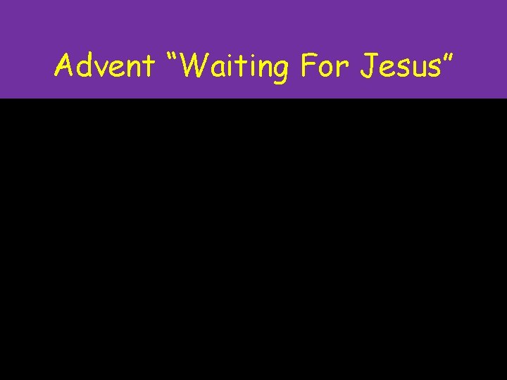 Advent “Waiting For Jesus” 
