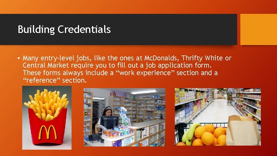 Building Credentials • Many entry-level jobs, like the ones at Mc. Donalds, Thrifty White