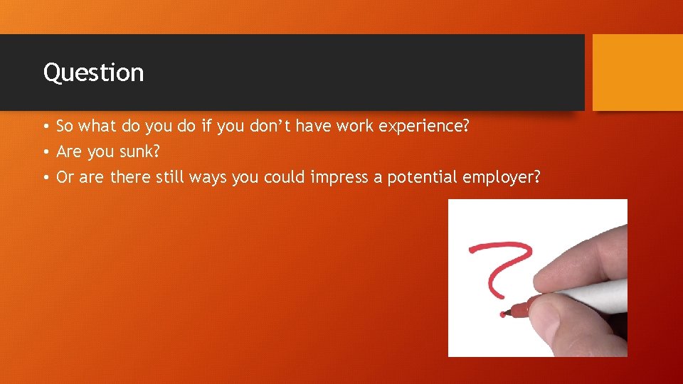 Question • So what do you do if you don’t have work experience? •