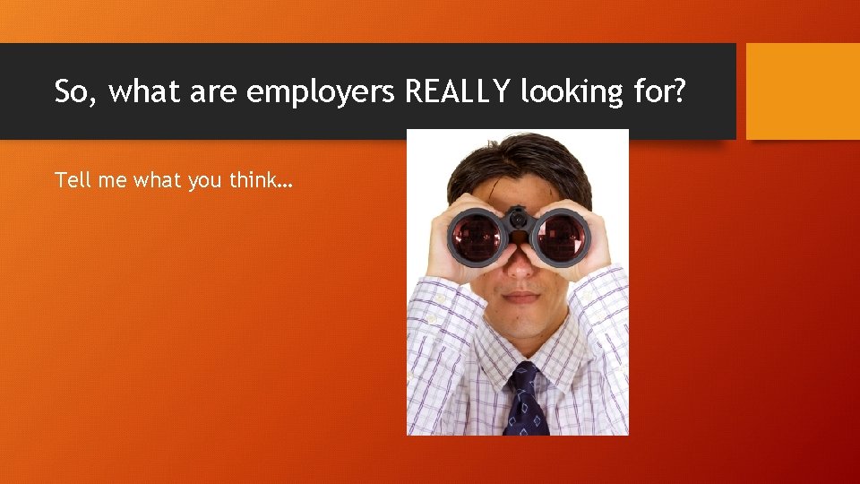 So, what are employers REALLY looking for? Tell me what you think… 