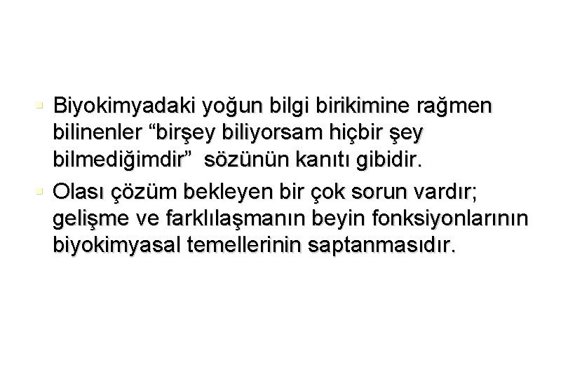 § Biyokimyadaki yoğun bilgi birikimine rağmen bilinenler “birşey biliyorsam hiçbir şey bilmediğimdir” sözünün kanıtı