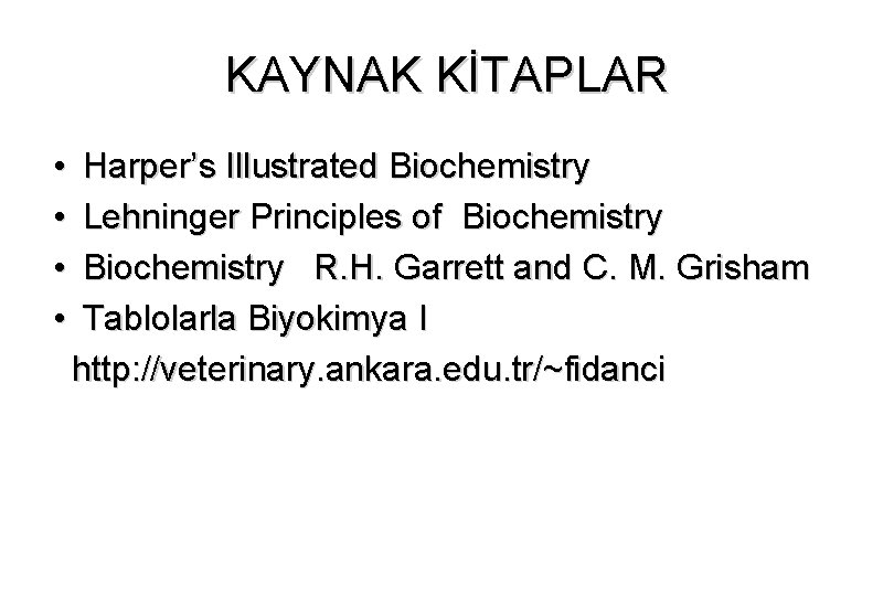 KAYNAK KİTAPLAR • • Harper’s Illustrated Biochemistry Lehninger Principles of Biochemistry R. H. Garrett
