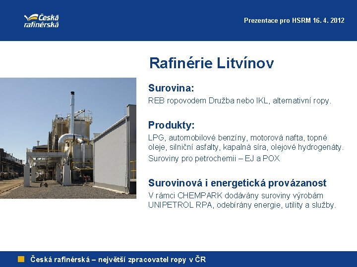 Prezentace pro HSRM 16. 4. 2012 Rafinérie Litvínov Surovina: REB ropovodem Družba nebo IKL,