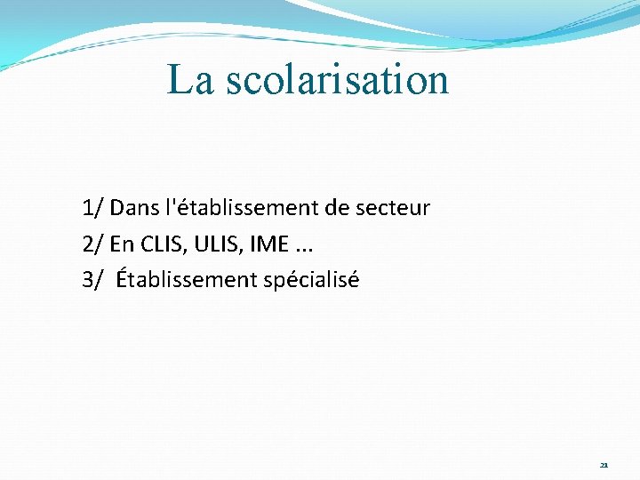 La scolarisation 1/ Dans l'établissement de secteur 2/ En CLIS, ULIS, IME. . .