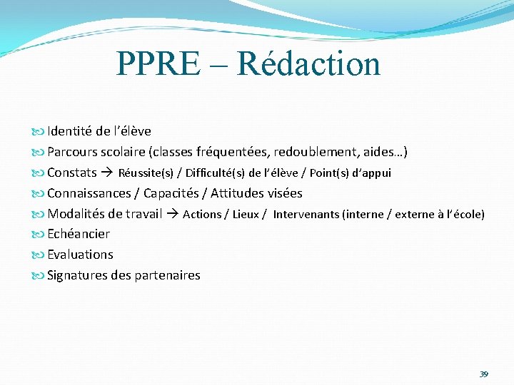 PPRE – Rédaction Identité de l’élève Parcours scolaire (classes fréquentées, redoublement, aides…) Constats Réussite(s)