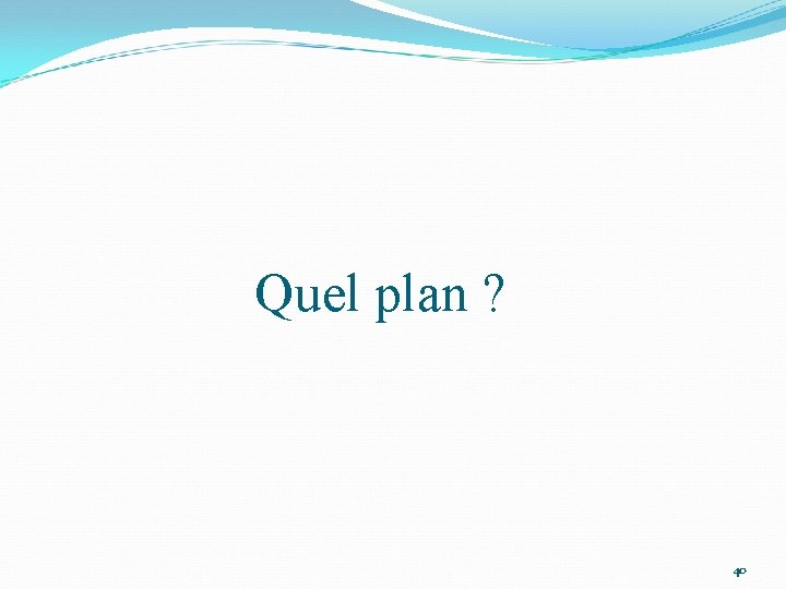 Quel plan ? 40 