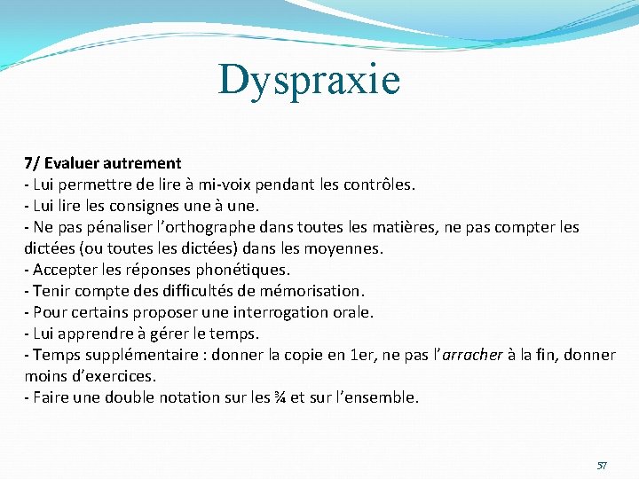 Dyspraxie 7/ Evaluer autrement - Lui permettre de lire à mi-voix pendant les contrôles.