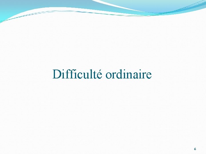 Difficulté ordinaire 6 