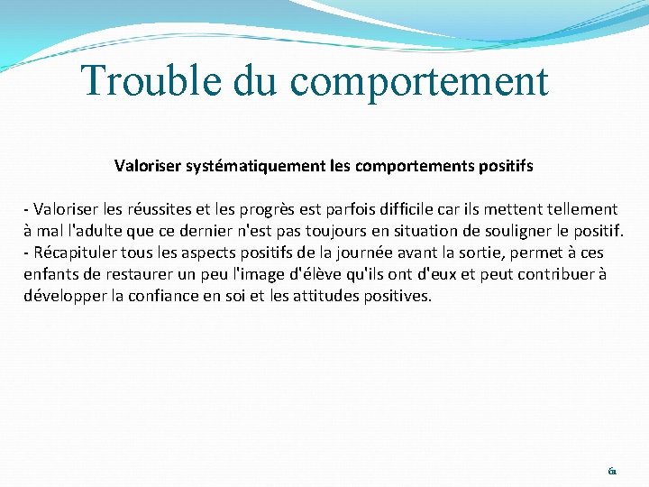 Trouble du comportement Valoriser systématiquement les comportements positifs - Valoriser les réussites et les