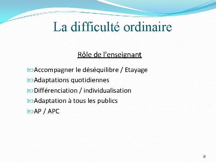 La difficulté ordinaire Rôle de l'enseignant Accompagner le déséquilibre / Etayage Adaptations quotidiennes Différenciation