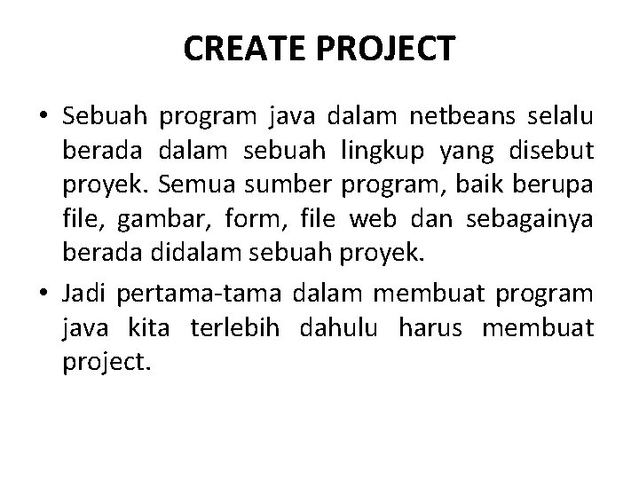 CREATE PROJECT • Sebuah program java dalam netbeans selalu berada dalam sebuah lingkup yang