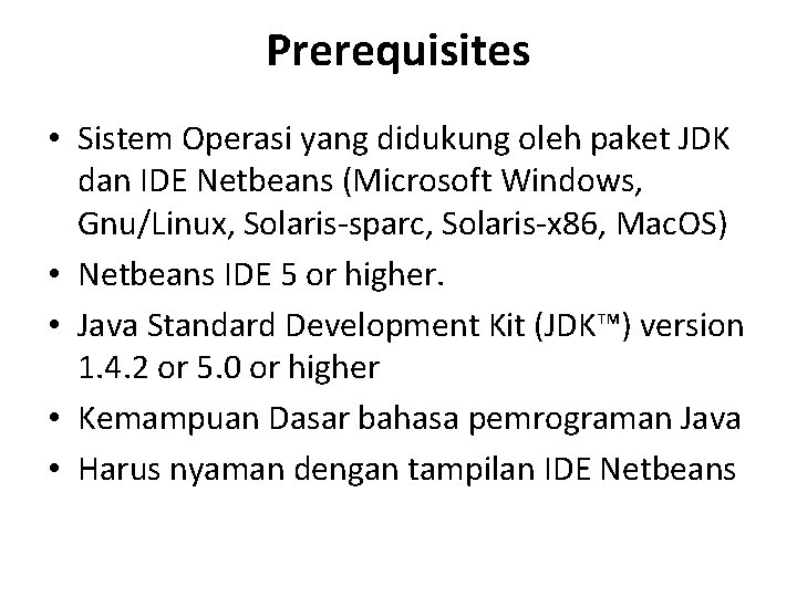 Prerequisites • Sistem Operasi yang didukung oleh paket JDK dan IDE Netbeans (Microsoft Windows,