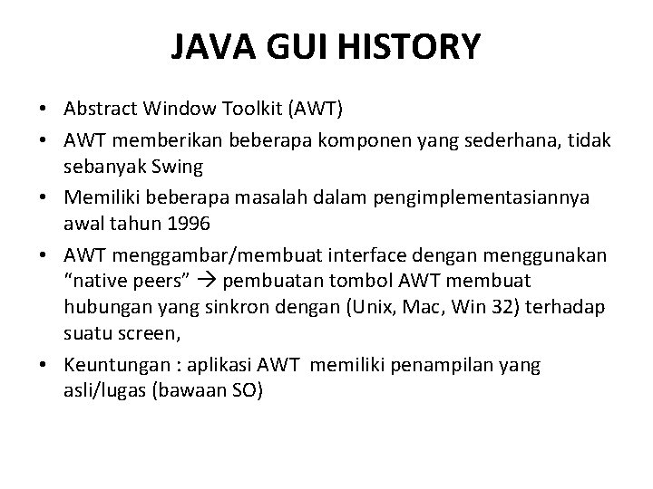 JAVA GUI HISTORY • Abstract Window Toolkit (AWT) • AWT memberikan beberapa komponen yang