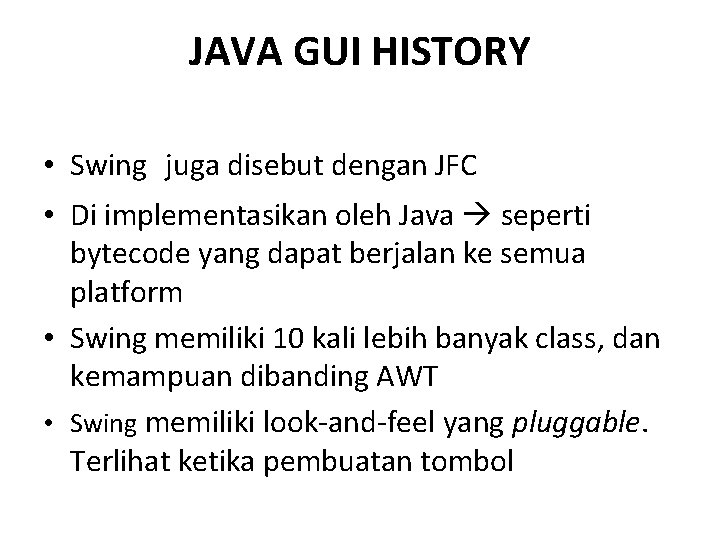 JAVA GUI HISTORY • Swing juga disebut dengan JFC • Di implementasikan oleh Java