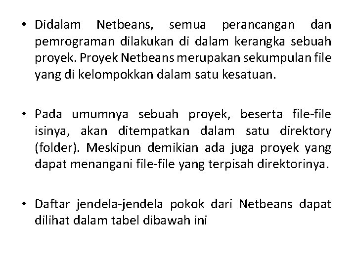  • Didalam Netbeans, semua perancangan dan pemrograman dilakukan di dalam kerangka sebuah proyek.