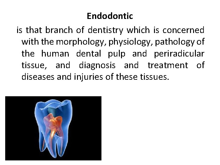 Endodontic is that branch of dentistry which is concerned with the morphology, physiology, pathology