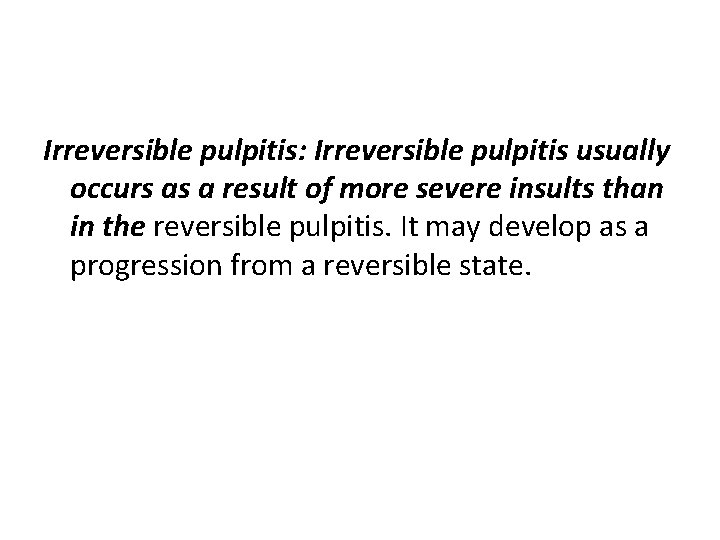 Irreversible pulpitis: Irreversible pulpitis usually occurs as a result of more severe insults than