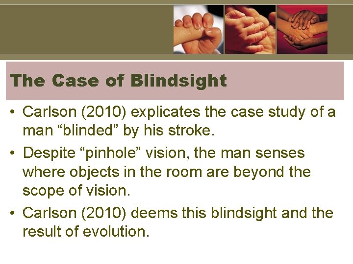 The Case of Blindsight • Carlson (2010) explicates the case study of a man