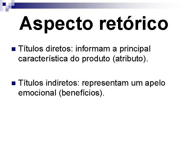 Aspecto retórico n Títulos diretos: informam a principal característica do produto (atributo). n Títulos
