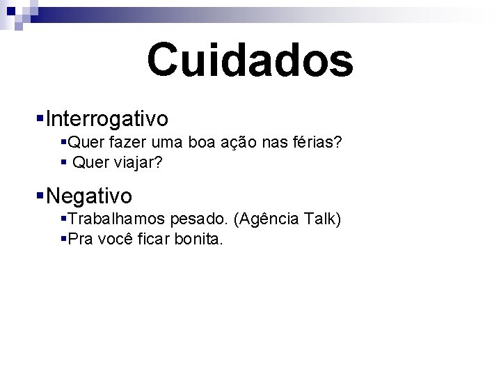 Cuidados §Interrogativo §Quer fazer uma boa ação nas férias? § Quer viajar? §Negativo §Trabalhamos