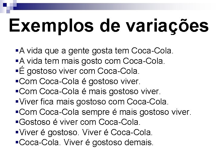 Exemplos de variações §A vida que a gente gosta tem Coca-Cola. §A vida tem