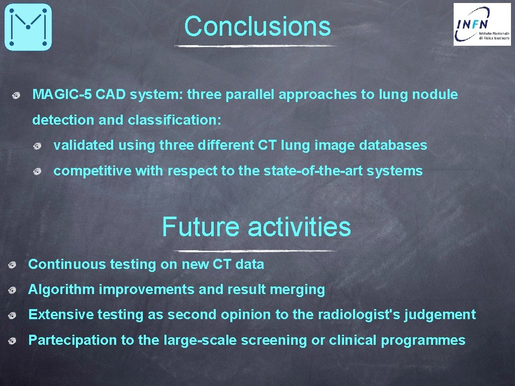 Conclusions MAGIC-5 CAD system: three parallel approaches to lung nodule detection and classification: validated