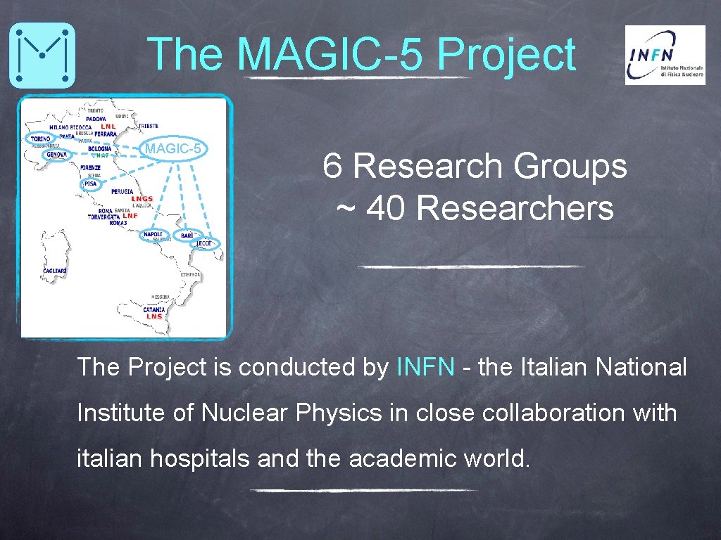 The MAGIC-5 Project MAGIC-5 6 Research Groups ~ 40 Researchers The Project is conducted