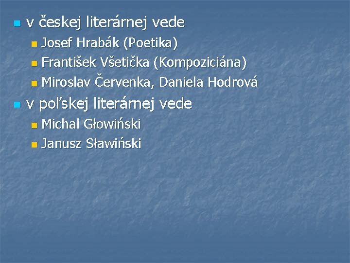 n v českej literárnej vede Josef Hrabák (Poetika) n František Všetička (Kompoziciána) n Miroslav