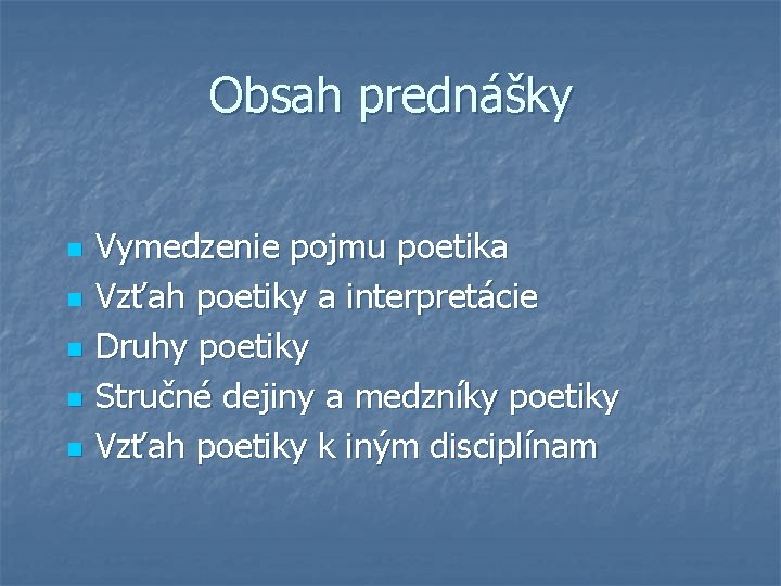 Obsah prednášky n n n Vymedzenie pojmu poetika Vzťah poetiky a interpretácie Druhy poetiky