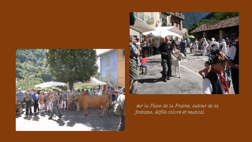 sur la Place de la Frairie, autour de sa fontaine, défilé coloré et musical.