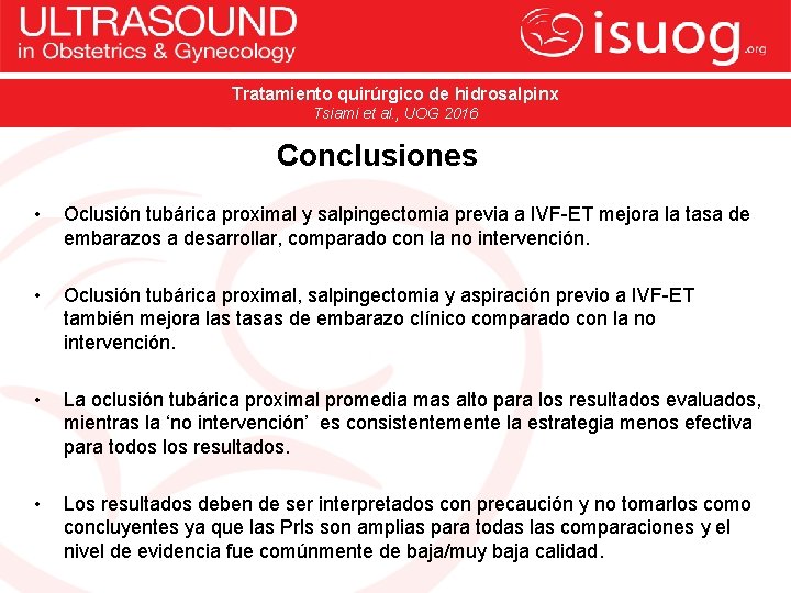 Tratamiento quirúrgico de hidrosalpinx Tsiami et al. , UOG 2016 Conclusiones • Oclusión tubárica