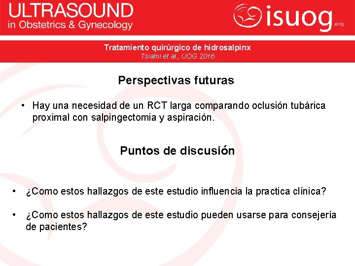 Tratamiento quirúrgico de hidrosalpinx Tsiami et al. , UOG 2016 Perspectivas futuras • Hay