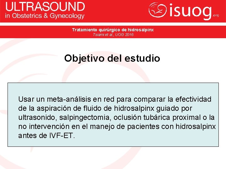 Tratamiento quirúrgico de hidrosalpinx Tsiami et al. , UOG 2016 Objetivo del estudio Usar